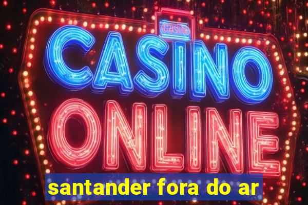 santander fora do ar